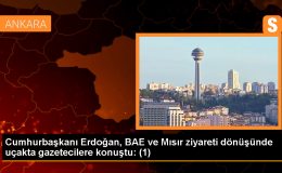 Cumhurbaşkanı Erdoğan, BAE ve Mısır ziyareti dönüşünde uçakta gazetecilere konuştu: (1)